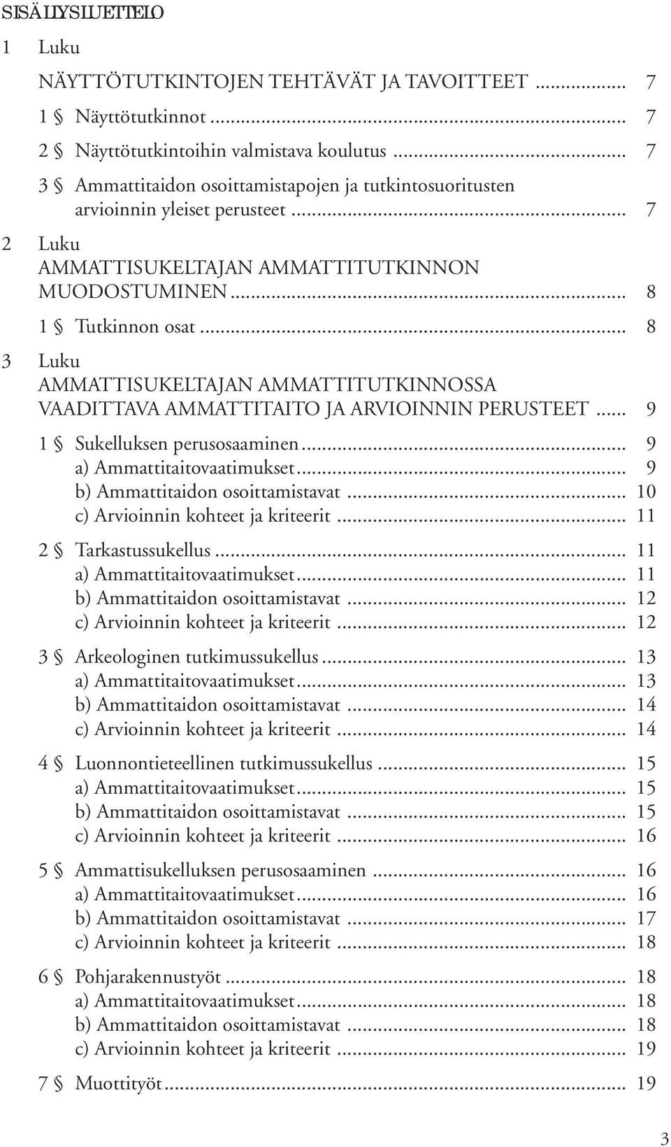 .. 8 3 Luku AMMATTISUKELTAJAN AMMATTITUTKINNOSSA VAADITTAVA AMMATTITAITO JA ARVIOINNIN PERUSTEET... 9 1 Sukelluksen perusosaaminen... 9... 9 b) Ammattitaidon osoittamistavat.