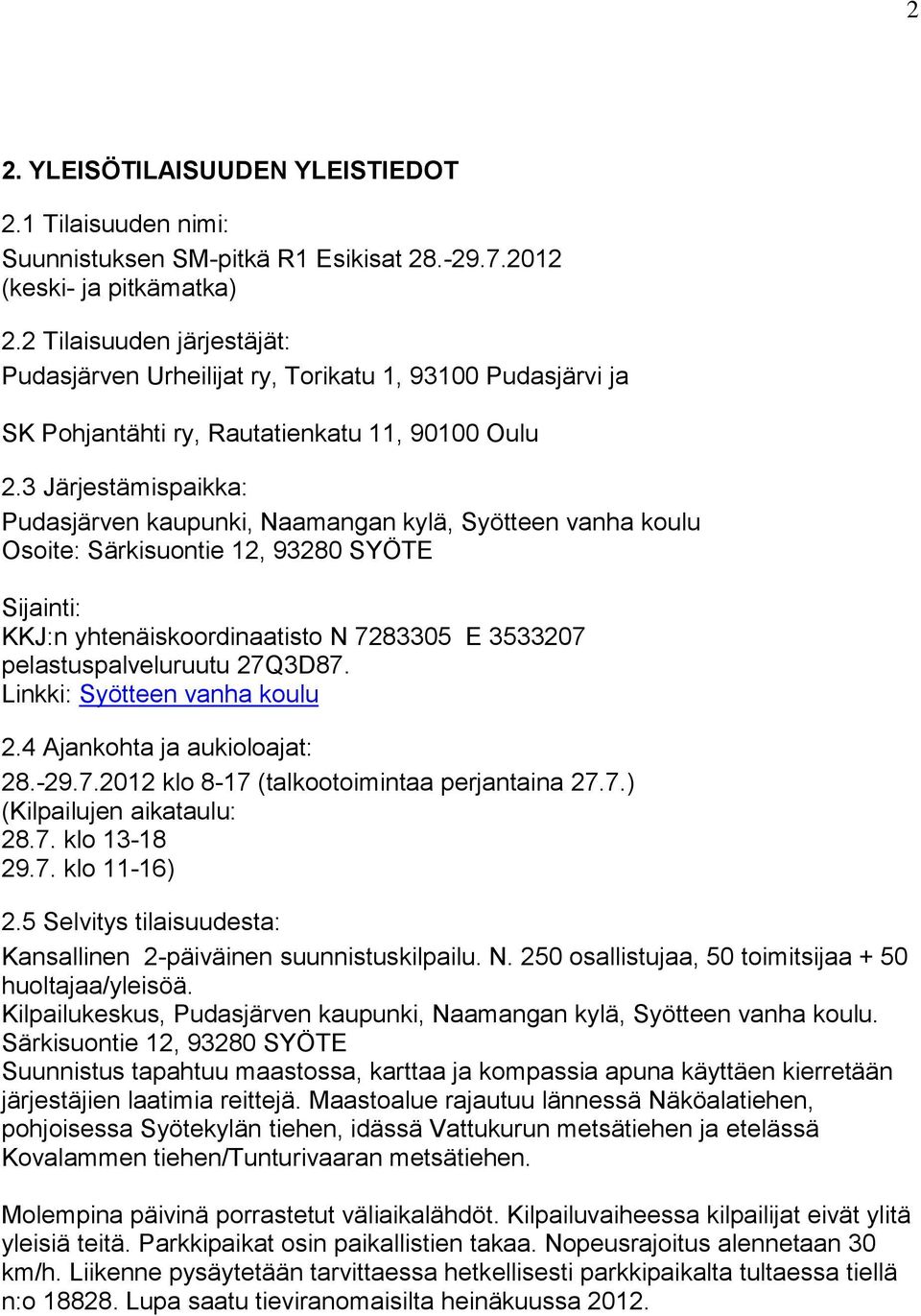 3 Järjestämispaikka: Pudasjärven kaupunki, Naamangan kylä, Syötteen vanha koulu Osoite: Särkisuontie 12, 93280 SYÖTE Sijainti: KKJ:n yhtenäiskoordinaatisto N 7283305 E 3533207 pelastuspalveluruutu