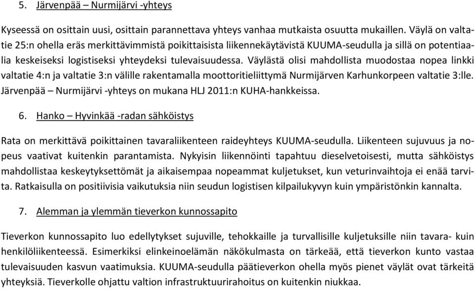 Väylästä olisi mahdollista muodostaa nopea linkki valtatie 4:n ja valtatie 3:n välille rakentamalla moottoritieliittymä Nurmijärven Karhunkorpeen valtatie 3:lle.