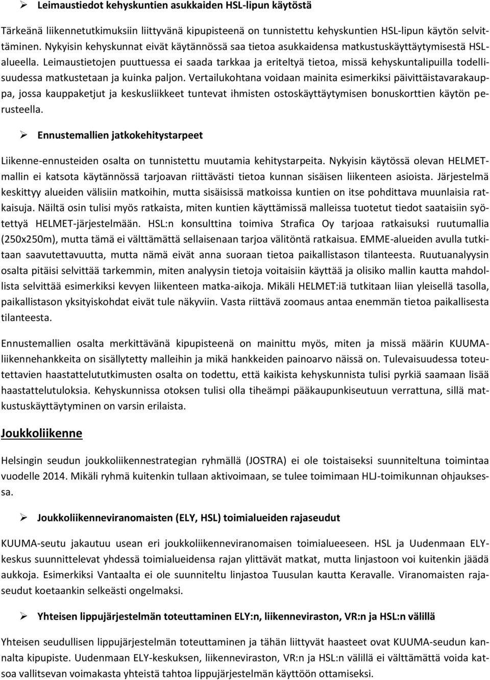 Leimaustietojen puuttuessa ei saada tarkkaa ja eriteltyä tietoa, missä kehyskuntalipuilla todellisuudessa matkustetaan ja kuinka paljon.