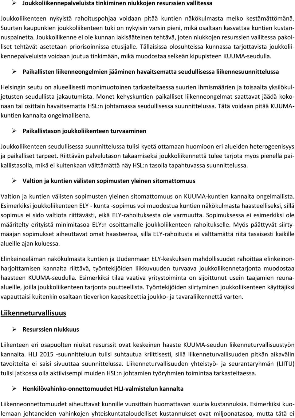 Joukkoliikenne ei ole kunnan lakisääteinen tehtävä, joten niukkojen resurssien vallitessa pakolliset tehtävät asetetaan priorisoinnissa etusijalle.