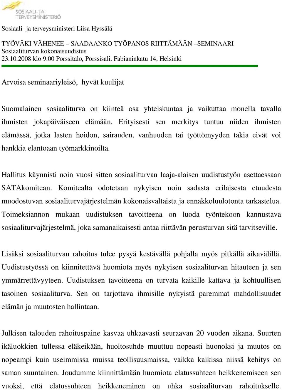 elämään. Erityisesti sen merkitys tuntuu niiden ihmisten elämässä, jotka lasten hoidon, sairauden, vanhuuden tai työttömyyden takia eivät voi hankkia elantoaan työmarkkinoilta.