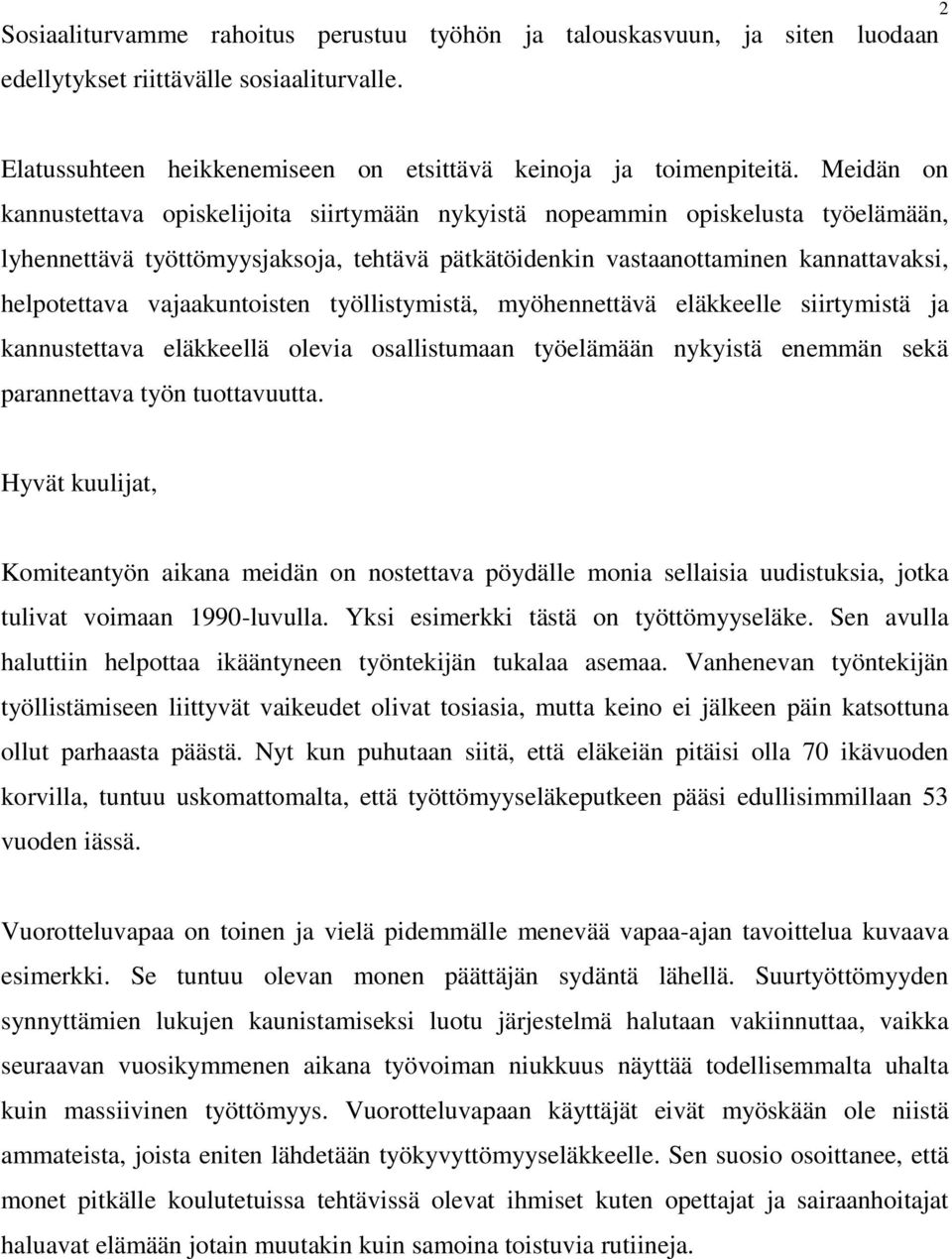 vajaakuntoisten työllistymistä, myöhennettävä eläkkeelle siirtymistä ja kannustettava eläkkeellä olevia osallistumaan työelämään nykyistä enemmän sekä parannettava työn tuottavuutta.