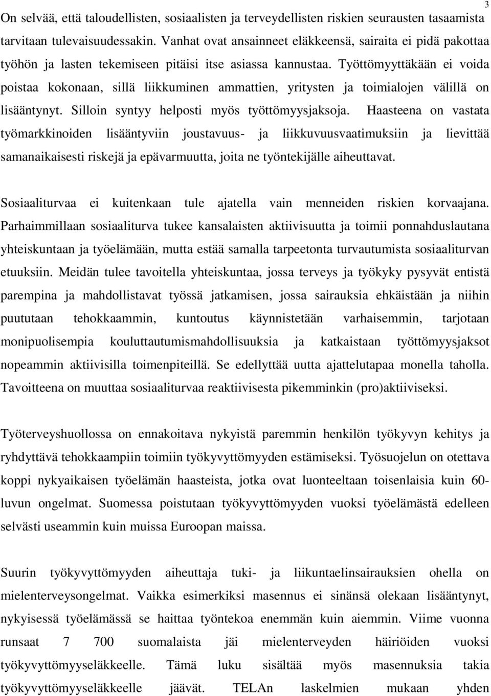 Työttömyyttäkään ei voida poistaa kokonaan, sillä liikkuminen ammattien, yritysten ja toimialojen välillä on lisääntynyt. Silloin syntyy helposti myös työttömyysjaksoja.