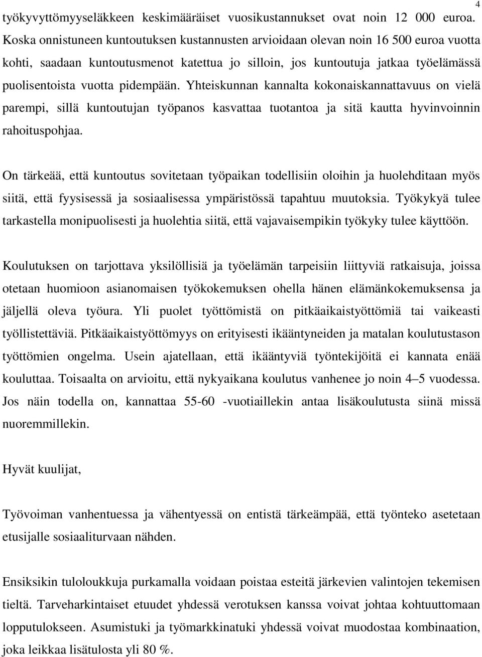 pidempään. Yhteiskunnan kannalta kokonaiskannattavuus on vielä parempi, sillä kuntoutujan työpanos kasvattaa tuotantoa ja sitä kautta hyvinvoinnin rahoituspohjaa.