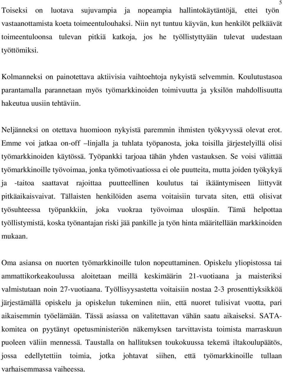 Kolmanneksi on painotettava aktiivisia vaihtoehtoja nykyistä selvemmin. Koulutustasoa parantamalla parannetaan myös työmarkkinoiden toimivuutta ja yksilön mahdollisuutta hakeutua uusiin tehtäviin.