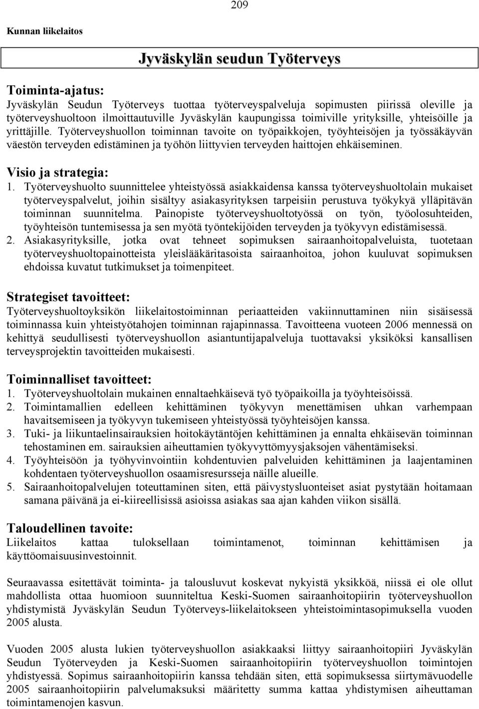 Työterveyshuollon toiminnan tavoite on työpaikkojen, työyhteisöjen ja työssäkäyvän väestön terveyden edistäminen ja työhön liittyvien terveyden haittojen ehkäiseminen. Visio ja strategia: 1.