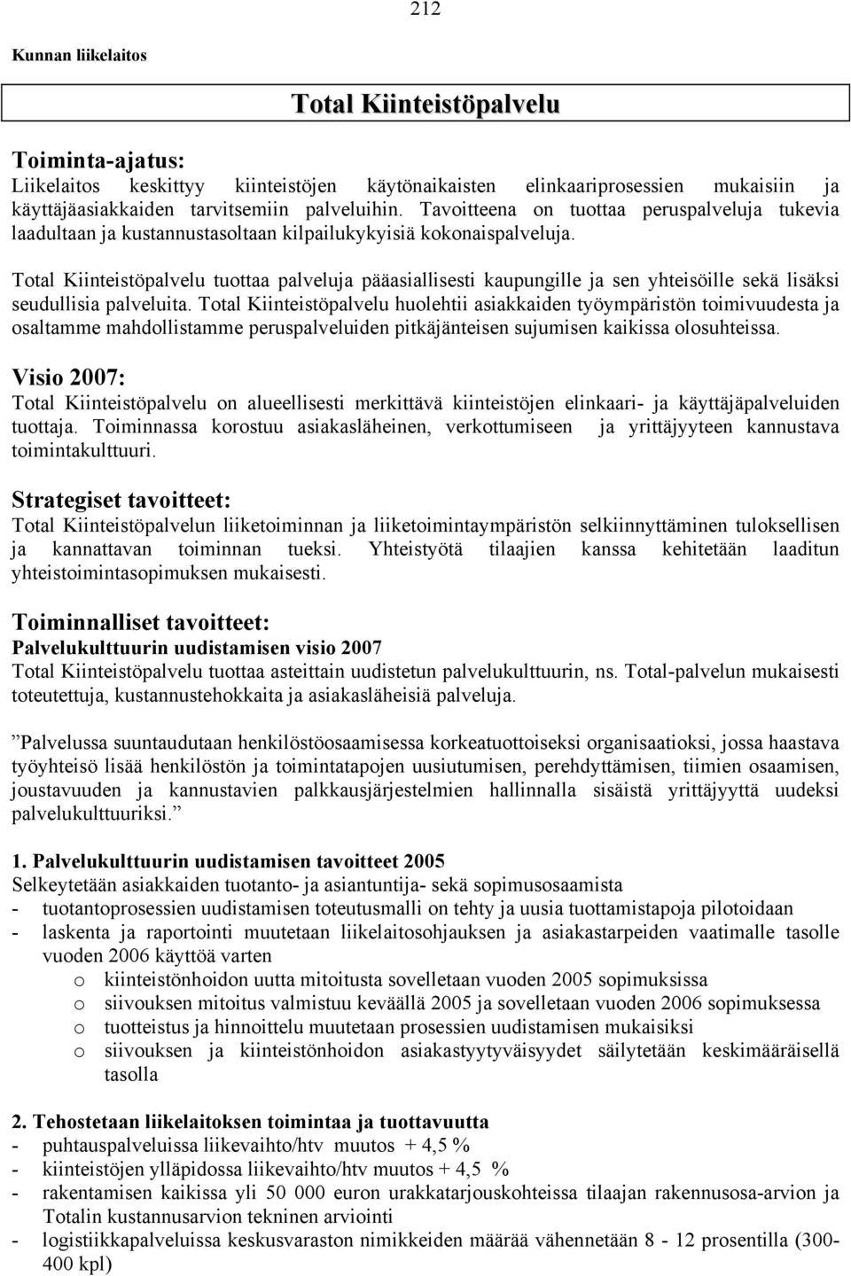 Total Kiinteistöpalvelu tuottaa palveluja pääasiallisesti kaupungille ja sen yhteisöille sekä lisäksi seudullisia palveluita.