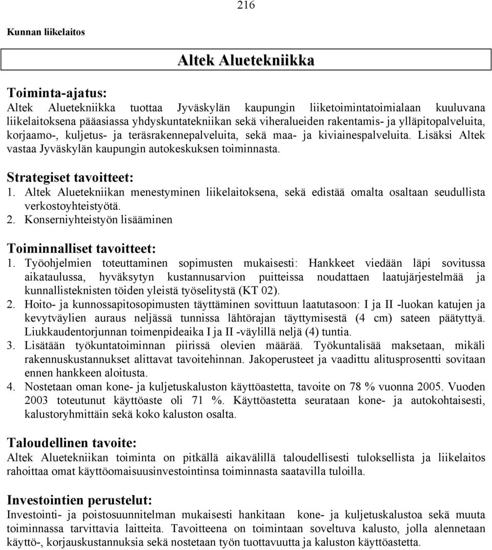 Strategiset tavoitteet: 1. Altek Aluetekniikan menestyminen liikelaitoksena, sekä edistää omalta osaltaan seudullista verkostoyhteistyötä. 2.