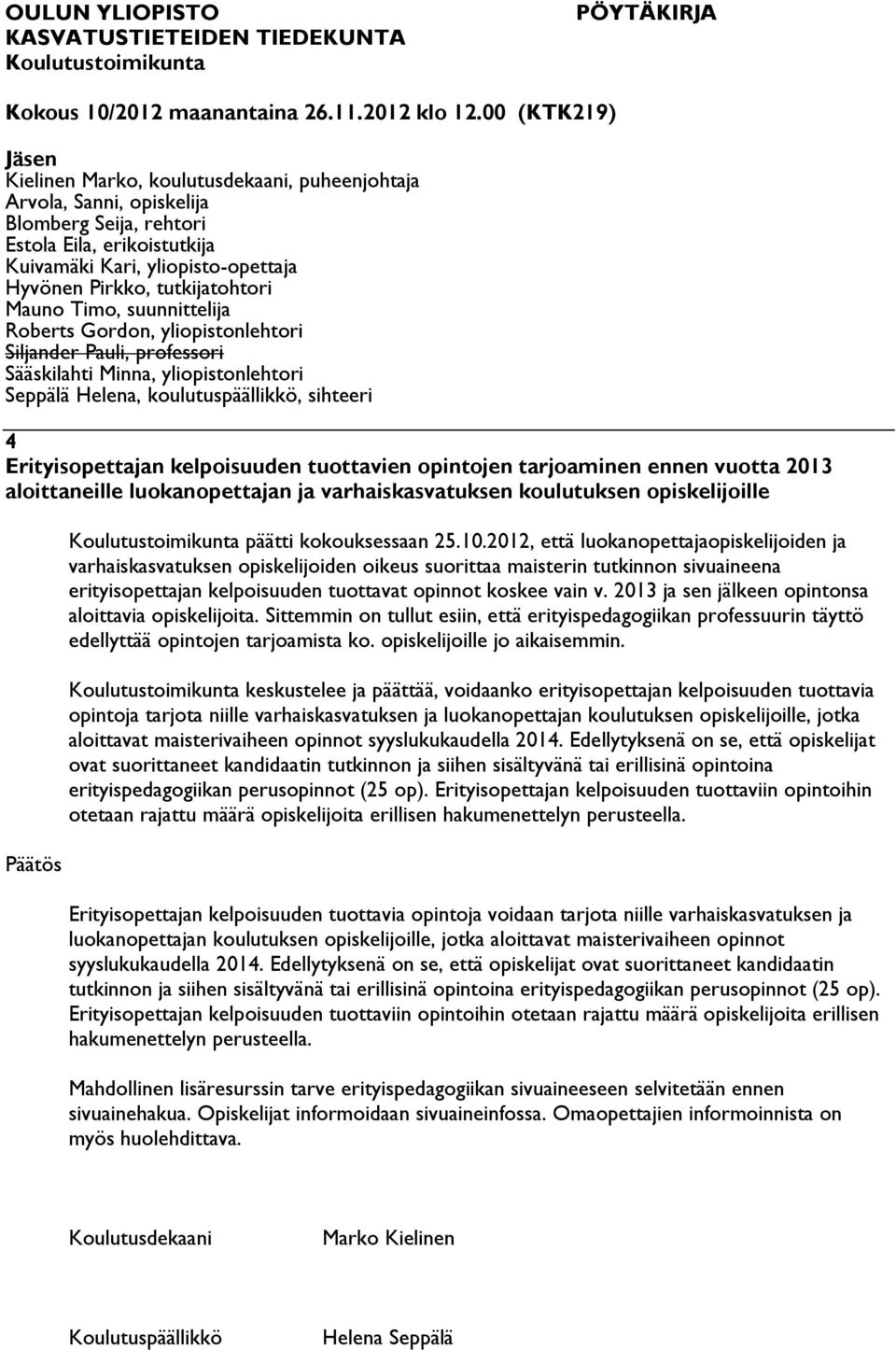 2013 ja sen jälkeen opintonsa aloittavia opiskelijoita. Sittemmin on tullut esiin, että erityispedagogiikan professuurin täyttö edellyttää opintojen tarjoamista ko. opiskelijoille jo aikaisemmin.