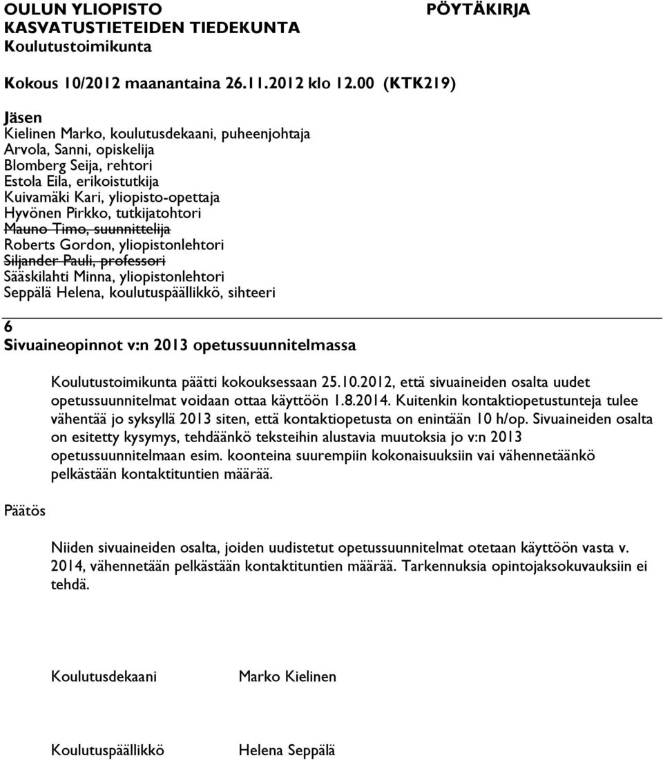 Sivuaineiden osalta on esitetty kysymys, tehdäänkö teksteihin alustavia muutoksia jo v:n 2013 opetussuunnitelmaan esim.