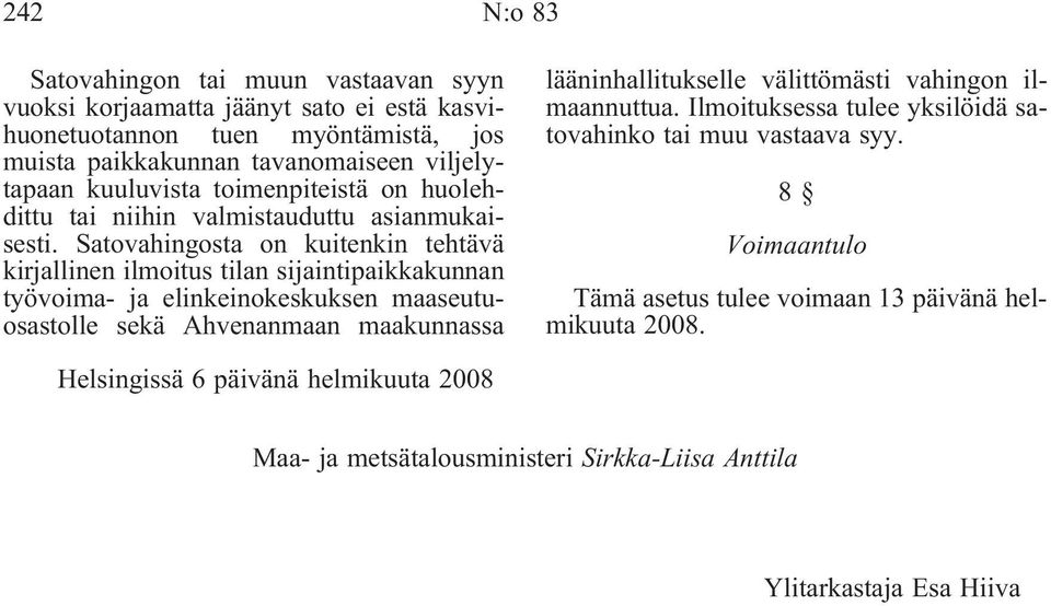 Satovahingosta on kuitenkin tehtävä kirjallinen ilmoitus tilan sijaintipaikkakunnan työvoima- ja elinkeinokeskuksen maaseutuosastolle sekä Ahvenanmaan maakunnassa