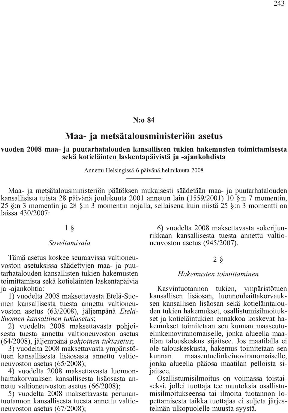 10 :n 7 momentin, 25 :n 3 momentin ja 28 :n 3 momentin nojalla, sellaisena kuin niistä 25 :n 3 momentti on laissa 430/2007: 1 Soveltamisala Tämä asetus koskee seuraavissa valtioneuvoston asetuksissa