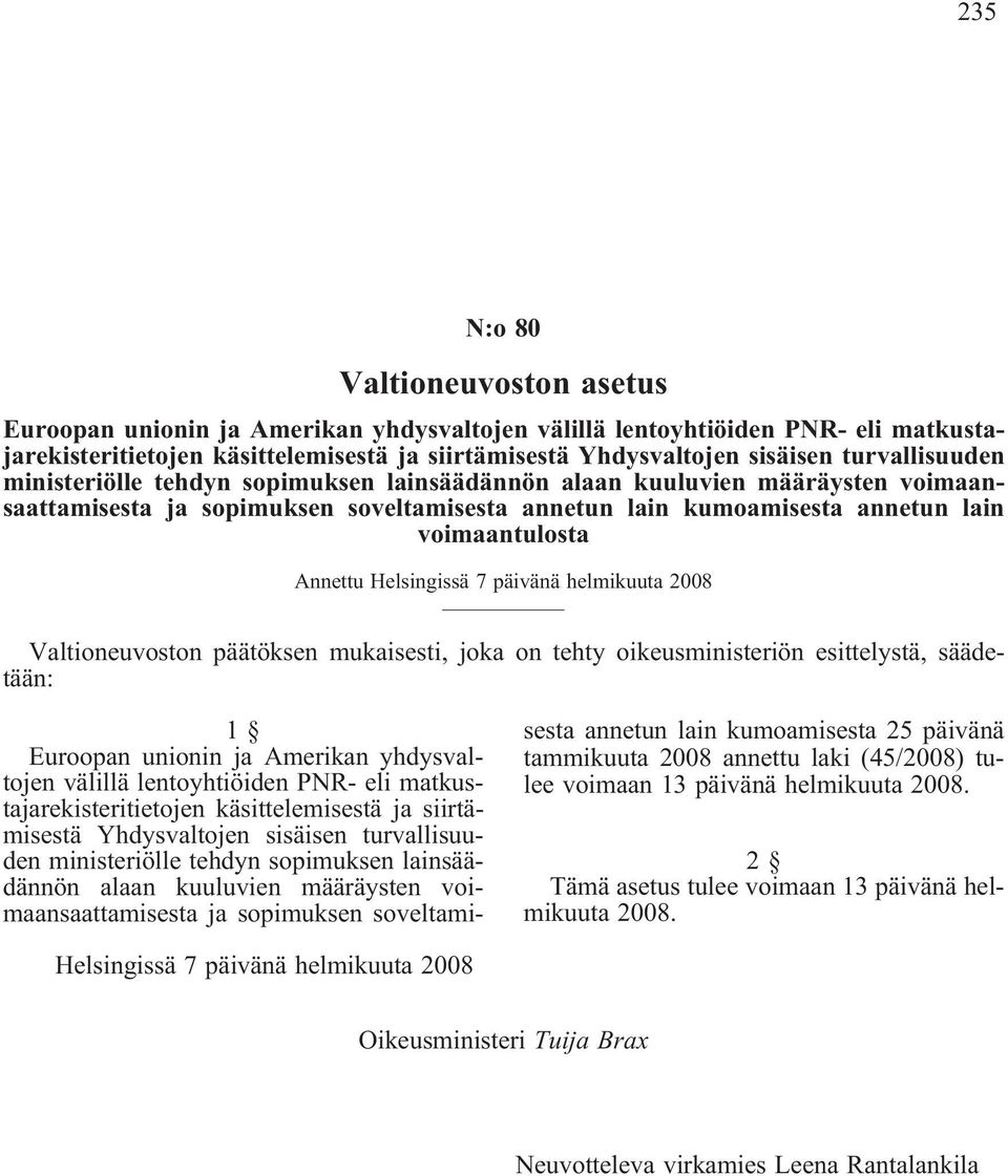 Helsingissä 7 päivänä helmikuuta 2008 Valtioneuvoston päätöksen mukaisesti, joka on tehty oikeusministeriön esittelystä, säädetään: 1 Euroopan unionin ja Amerikan yhdysvaltojen välillä lentoyhtiöiden