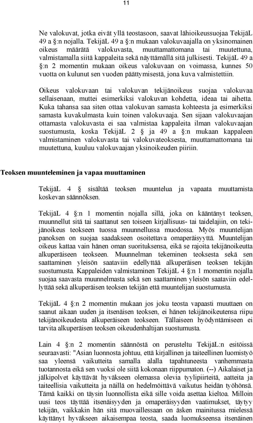 TekijäL 49 a :n 2 momentin mukaan oikeus valokuvaan on voimassa, kunnes 50 vuotta on kulunut sen vuoden päättymisestä, jona kuva valmistettiin.