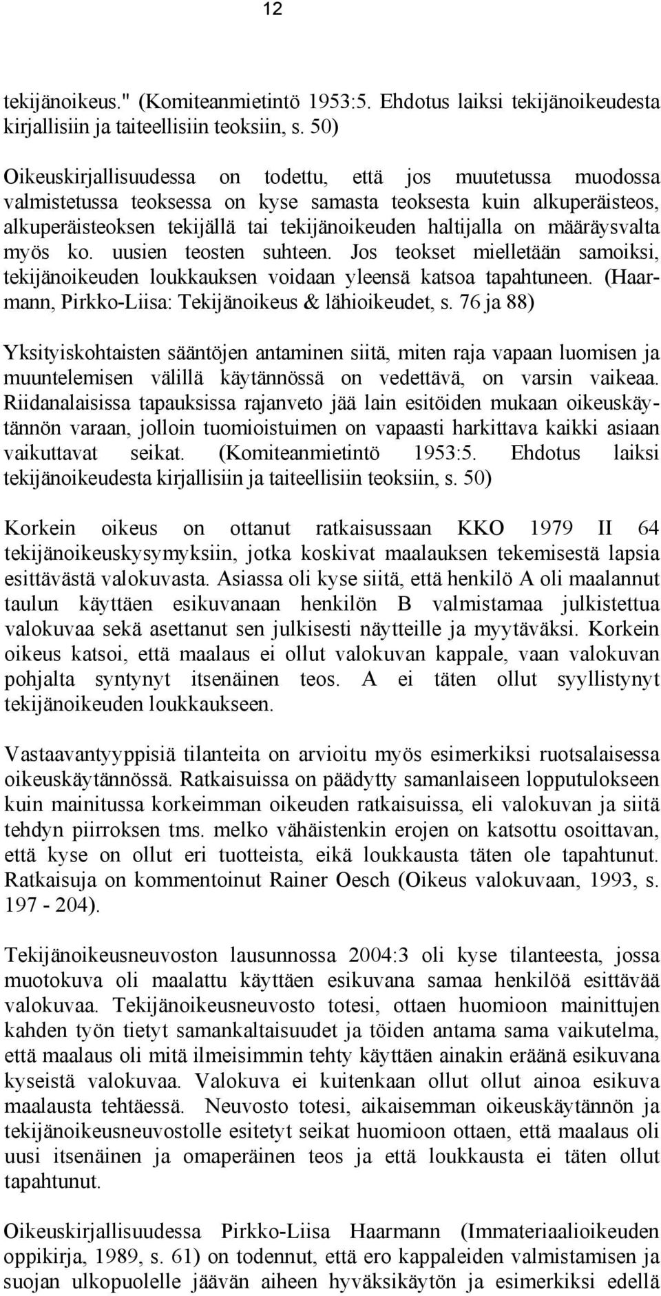 on määräysvalta myös ko. uusien teosten suhteen. Jos teokset mielletään samoiksi, tekijänoikeuden loukkauksen voidaan yleensä katsoa tapahtuneen.