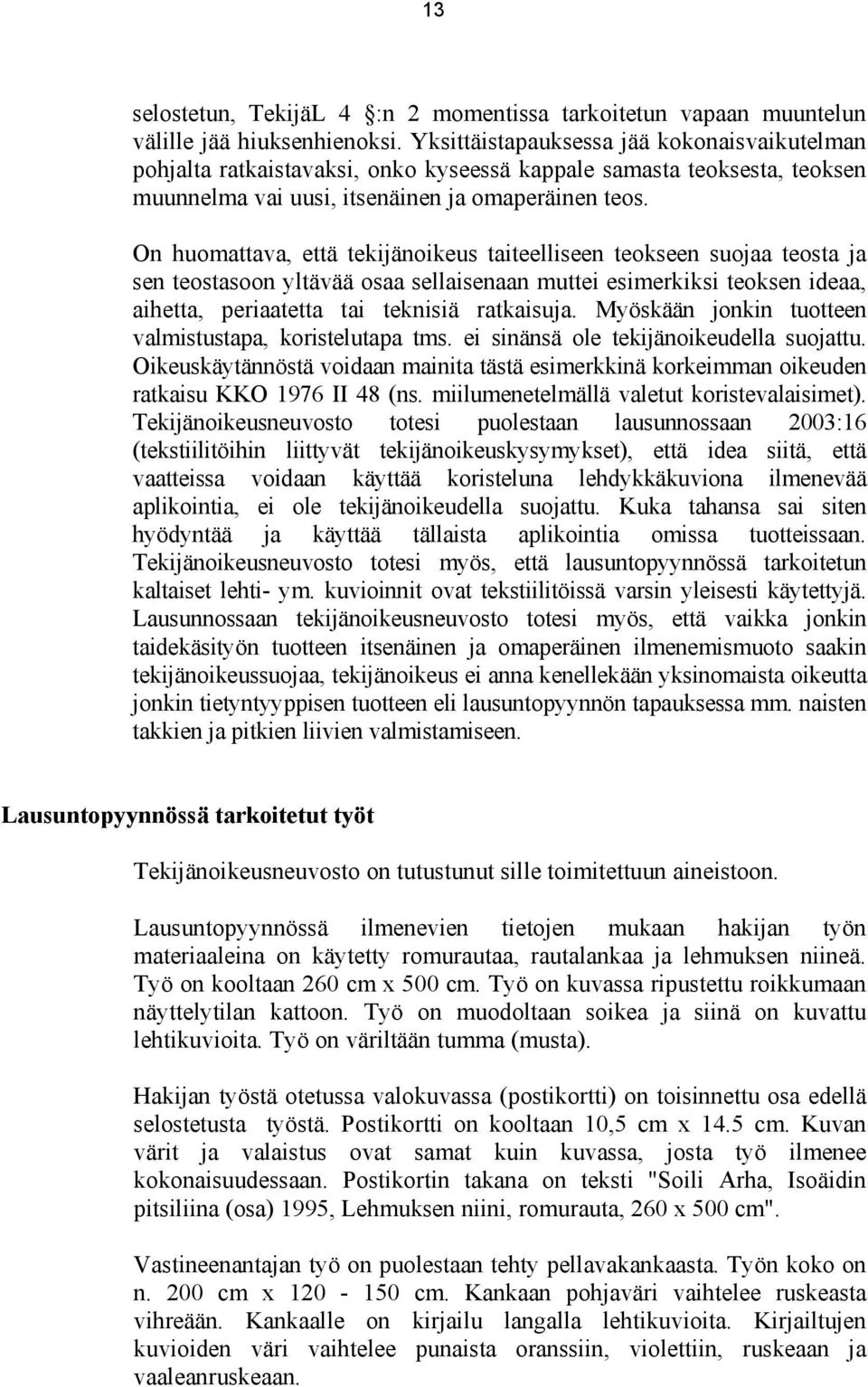 On huomattava, että tekijänoikeus taiteelliseen teokseen suojaa teosta ja sen teostasoon yltävää osaa sellaisenaan muttei esimerkiksi teoksen ideaa, aihetta, periaatetta tai teknisiä ratkaisuja.