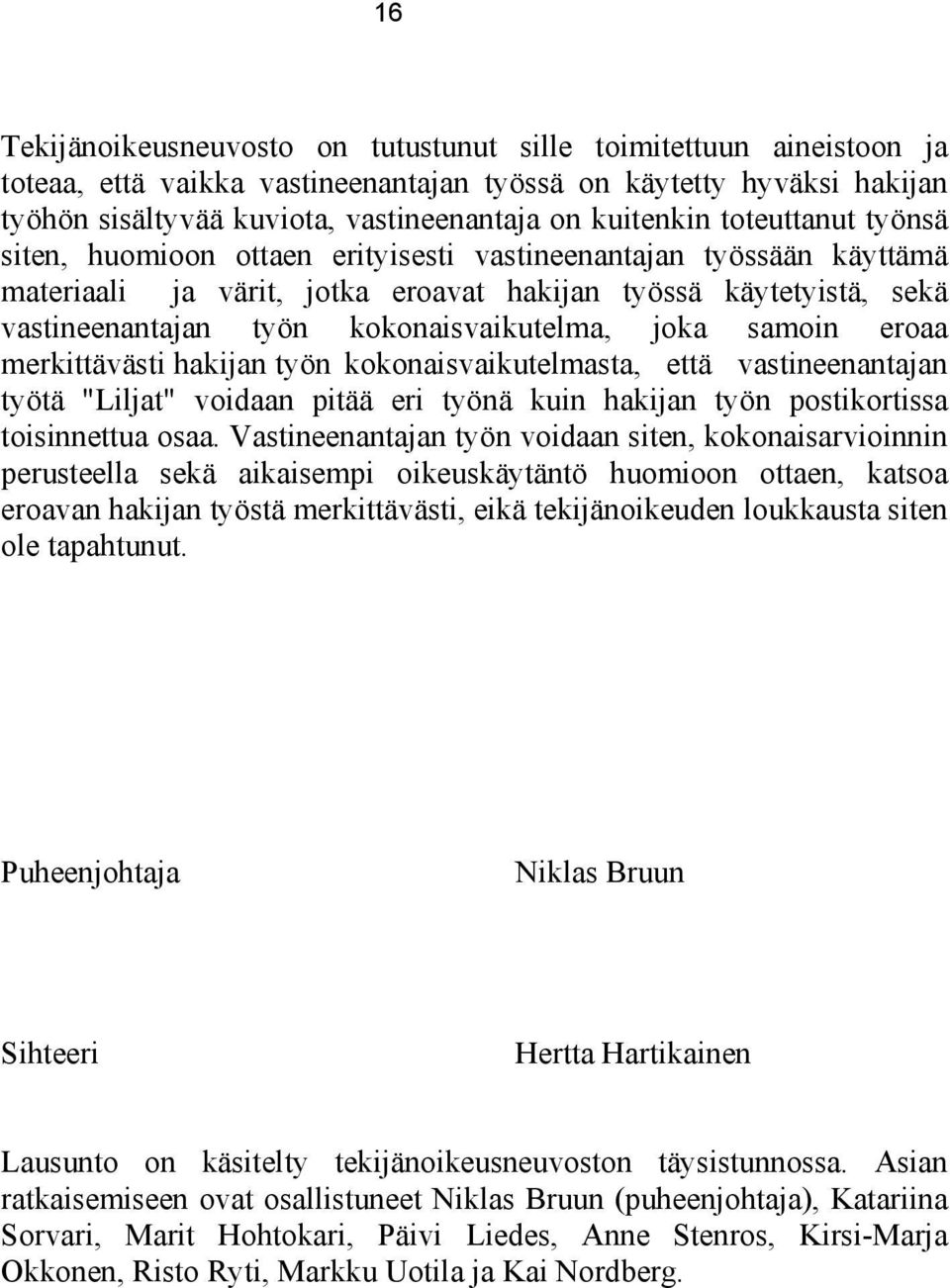 joka samoin eroaa merkittävästi hakijan työn kokonaisvaikutelmasta, että vastineenantajan työtä "Liljat" voidaan pitää eri työnä kuin hakijan työn postikortissa toisinnettua osaa.