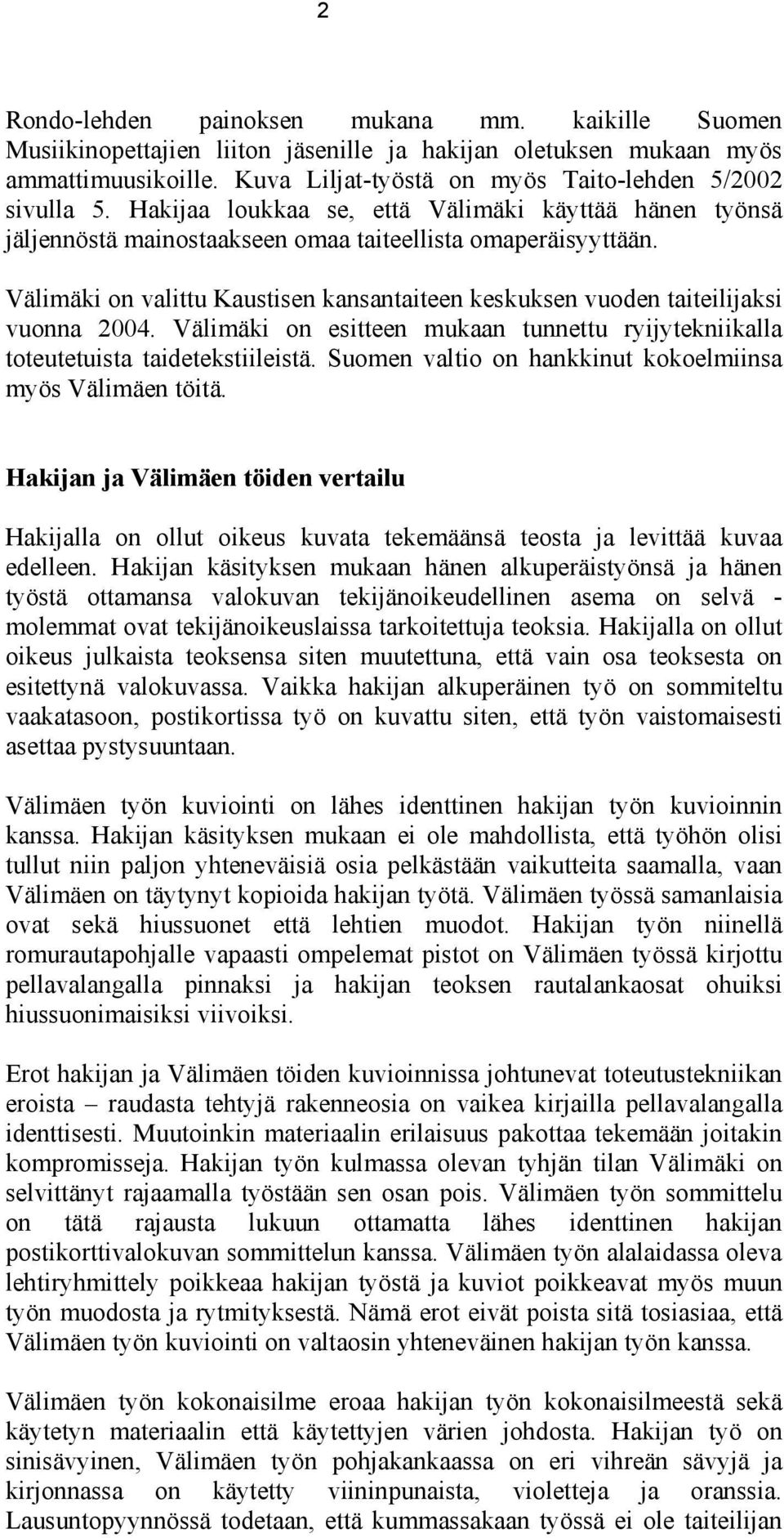 Välimäki on valittu Kaustisen kansantaiteen keskuksen vuoden taiteilijaksi vuonna 2004. Välimäki on esitteen mukaan tunnettu ryijytekniikalla toteutetuista taidetekstiileistä.