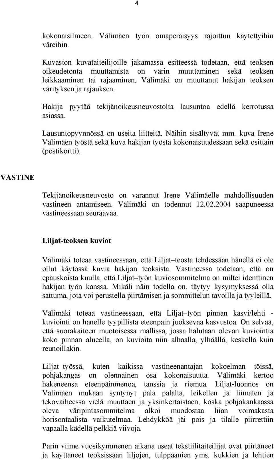 Välimäki on muuttanut hakijan teoksen värityksen ja rajauksen. Hakija pyytää tekijänoikeusneuvostolta lausuntoa edellä kerrotussa asiassa. Lausuntopyynnössä on useita liitteitä. Näihin sisältyvät mm.