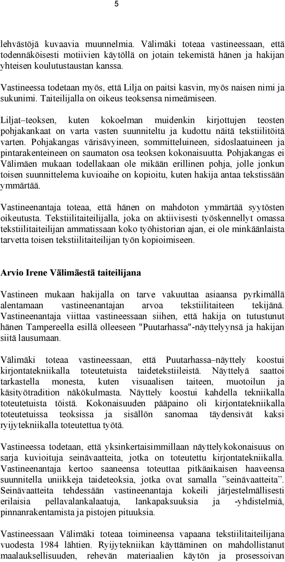 Liljat teoksen, kuten kokoelman muidenkin kirjottujen teosten pohjakankaat on varta vasten suunniteltu ja kudottu näitä tekstiilitöitä varten.