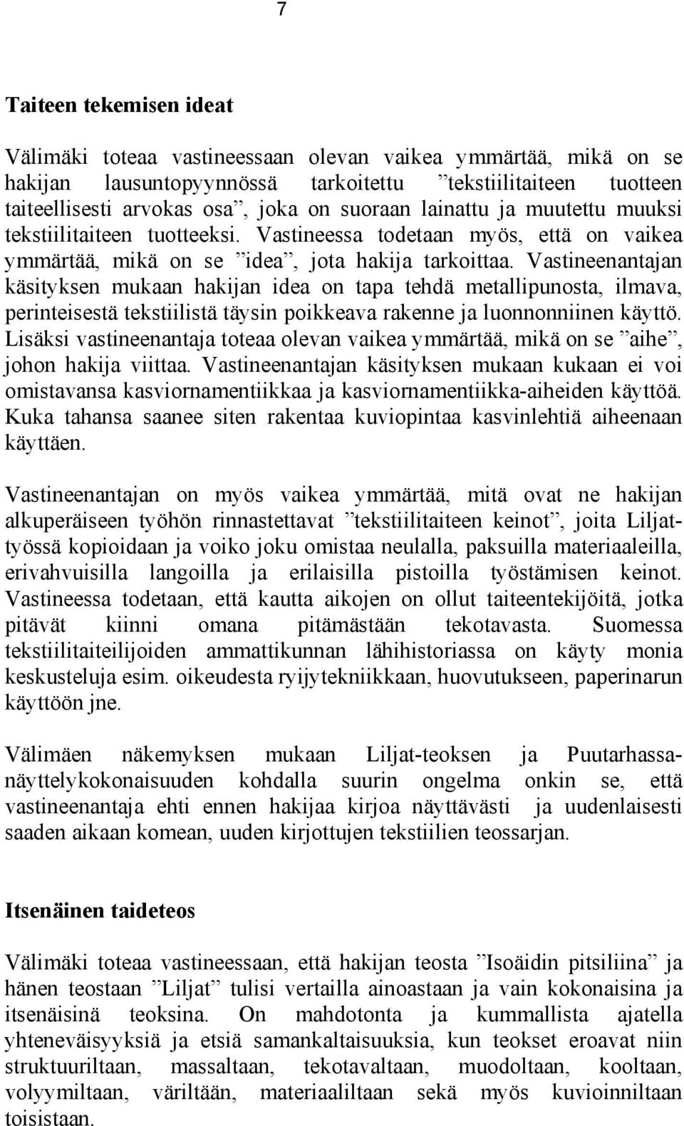 Vastineenantajan käsityksen mukaan hakijan idea on tapa tehdä metallipunosta, ilmava, perinteisestä tekstiilistä täysin poikkeava rakenne ja luonnonniinen käyttö.