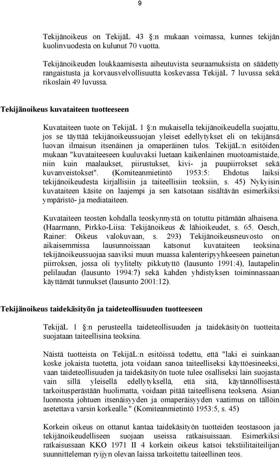 Tekijänoikeus kuvataiteen tuotteeseen Kuvataiteen tuote on TekijäL 1 :n mukaisella tekijänoikeudella suojattu, jos se täyttää tekijänoikeussuojan yleiset edellytykset eli on tekijänsä luovan ilmaisun