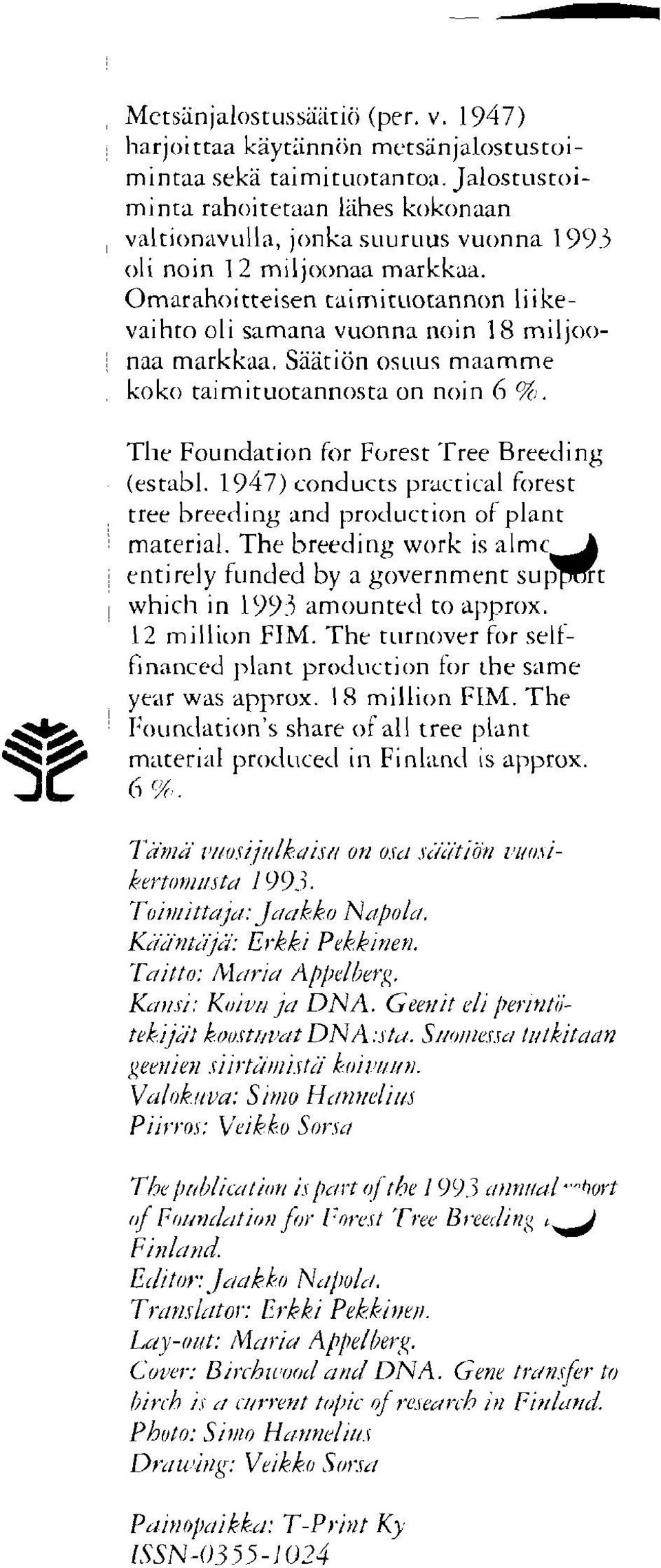 Omarahoitteisen caiiriit~iorannon liikevaihto oli samana vuonna noin 18 miljoonaa markkaa. Säätiön os~iuq maamme koko taimituotannosta on noin 6 96. Tlie Foundation for Forest Tree Breeding (establ.