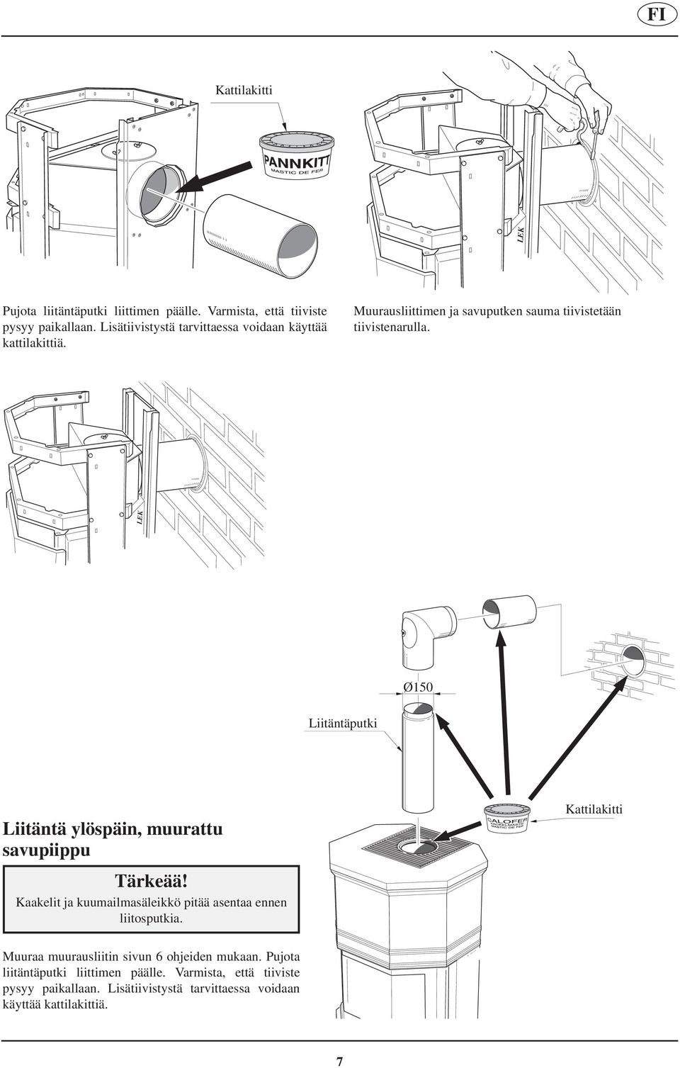 Ø150 Anslutningsrör Liitäntäputki Liitäntä ylöspäin, muurattu savupiippu Tärkeää! Kaakelit ja kuumailmasäleikkö pitää asentaa ennen liitosputkia.