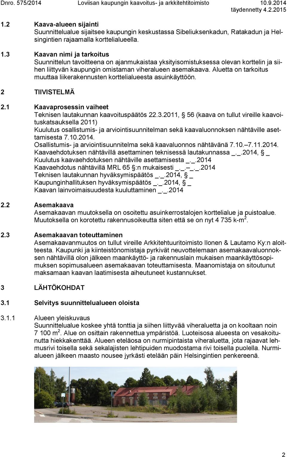 Aluetta on tarkoitus muuttaa liikerakennusten korttelialueesta asuinkäyttöön. 2 TIIVISTELMÄ 2.1 Kaavaprosessin vaiheet Teknisen lautakunnan kaavoituspäätös 22.3.