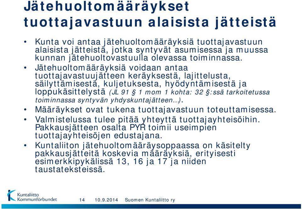 Jätehuoltomääräyksiä voidaan antaa tuottajavastuujätteen keräyksestä, lajittelusta, säilyttämisestä, kuljetuksesta, hyödyntämisestä ja loppukäsittelystä (JL 91 1 mom 1 kohta: 32 :ssä tarkoitetussa