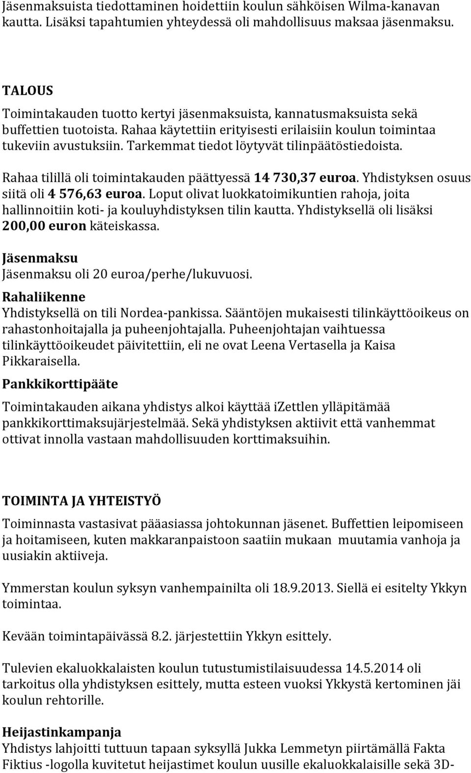 Tarkemmat tiedot löytyvät tilinpäätöstiedoista. Rahaa tilillä oli toimintakauden päättyessä 14 730,37 euroa. Yhdistyksen osuus siitä oli 4 576,63 euroa.