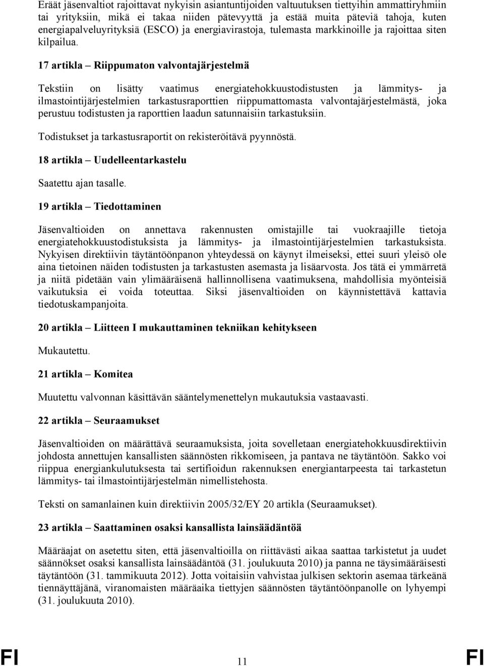 17 artikla Riippumaton valvontajärjestelmä Tekstiin on lisätty vaatimus energiatehokkuustodistusten ja lämmitys- ja ilmastointijärjestelmien tarkastusraporttien riippumattomasta