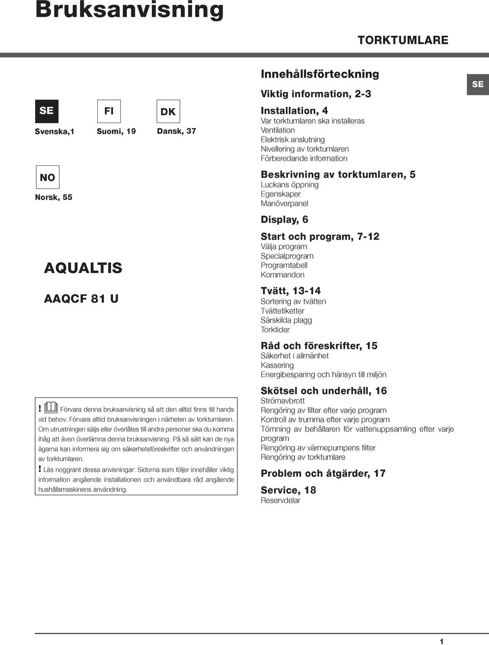 program Specialprogram Programtabell Kommandon Tvätt, 13-14 Sortering av tvätten Tvättetiketter Särskilda plagg Torktider Råd och föreskrifter, 15 Säkerhet i allmänhet Kassering Energibesparing och