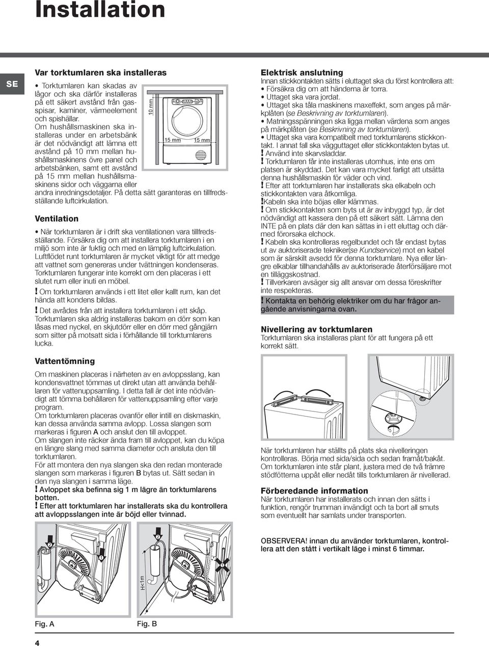 hushållsmaskinens sidor och väggarna eller 15 mm 15 mm andra inredningsdetaljer. På detta sätt garanteras en tillfredsställande luftcirkulation.