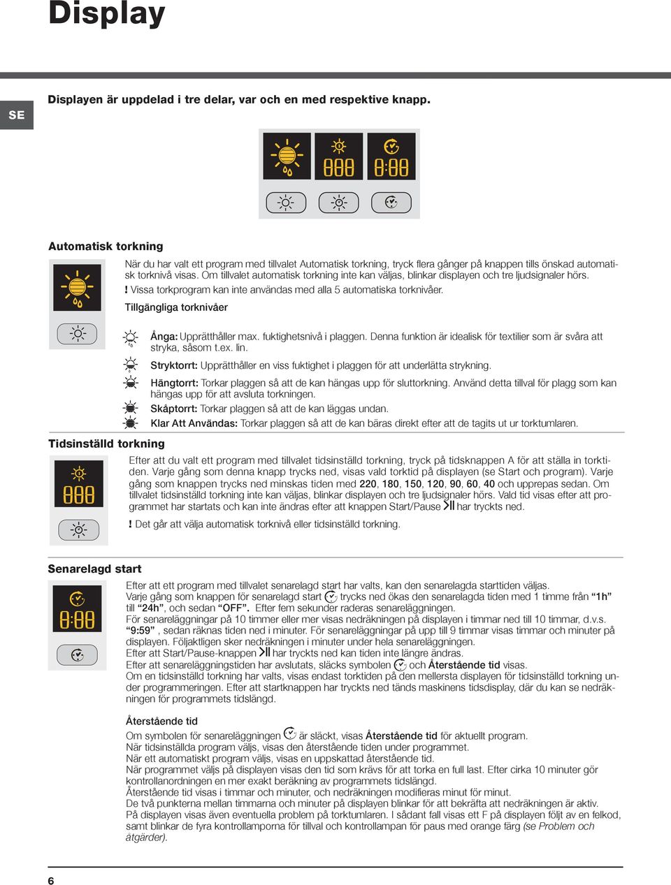 Om tillvalet automatisk torkning inte kan väljas, blinkar displayen och tre ljudsignaler hörs.! Vissa torkprogram kan inte användas med alla 5 automatiska torknivåer.