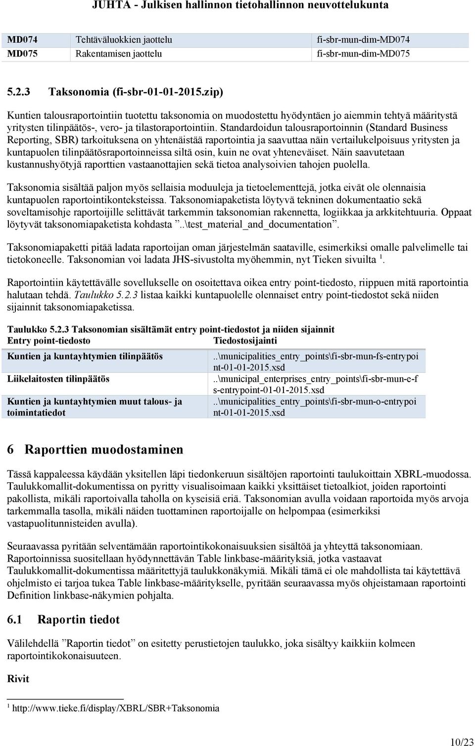 Standardoidun talousraportoinnin (Standard Business Reporting, SBR) tarkoituksena on yhtenäistää raportointia ja saavuttaa näin vertailukelpoisuus yritysten ja kuntapuolen tilinpäätösraportoinneissa