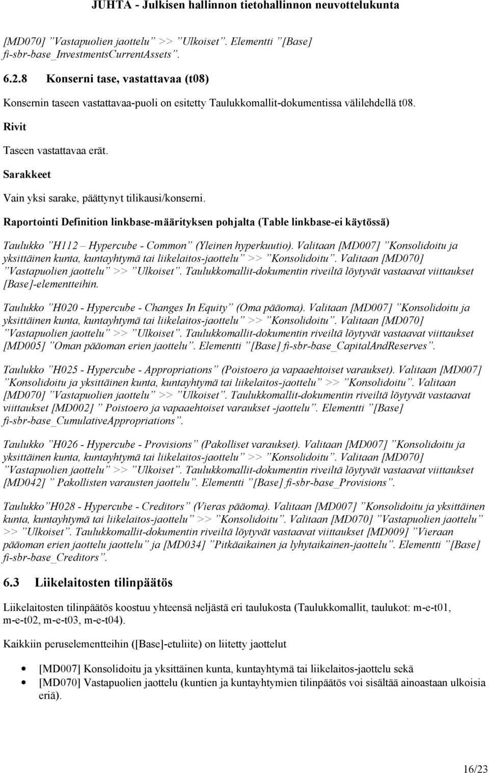 yksittäinen kunta, kuntayhtymä tai liikelaitos-jaottelu >> Konsolidoitu. Valitaan [MD070] Vastapuolien jaottelu >> Ulkoiset.