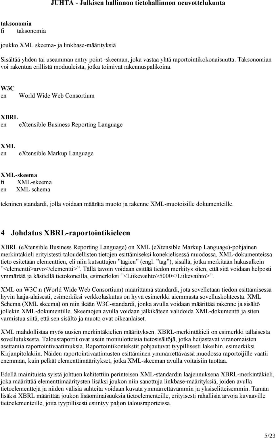 W3C en World Wide Web Consortium XBRL en extensible Business Reporting Language XML en extensible Markup Language XML-skeema fi XML-skeema en XML schema tekninen standardi, jolla voidaan määrätä