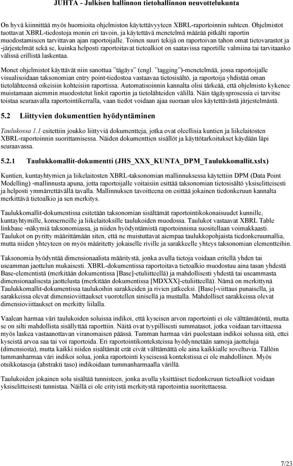 Toinen suuri tekijä on raportoivan tahon omat tietovarastot ja -järjestelmät sekä se, kuinka helposti raportoitavat tietoalkiot on saatavissa raportille valmiina tai tarvitaanko välissä erillistä