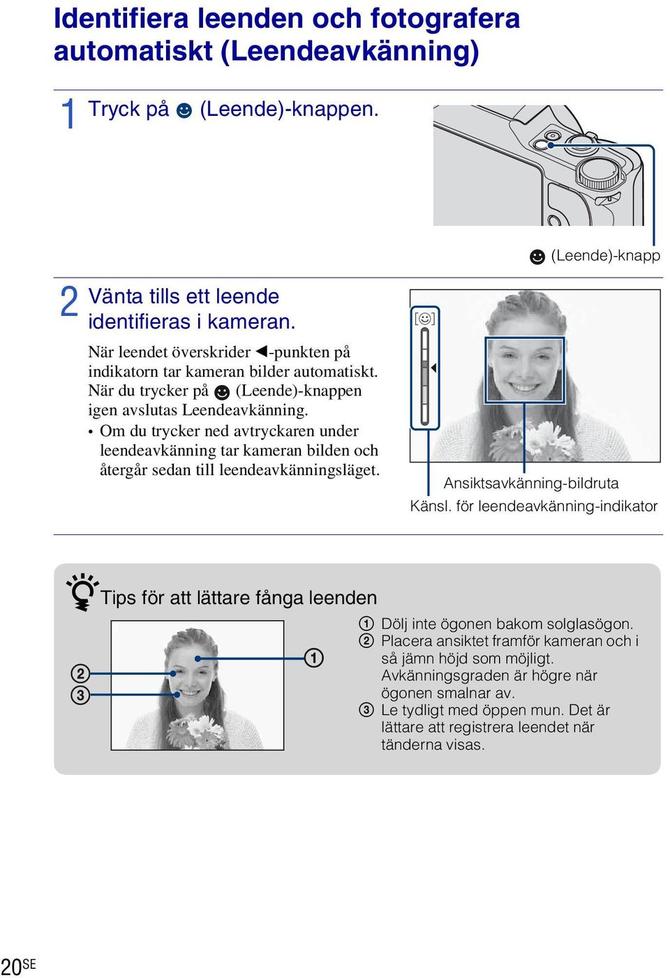 Om du trycker ned avtryckaren under leendeavkänning tar kameran bilden och återgår sedan till leendeavkänningsläget. (Leende)-knapp Ansiktsavkänning-bildruta Känsl.