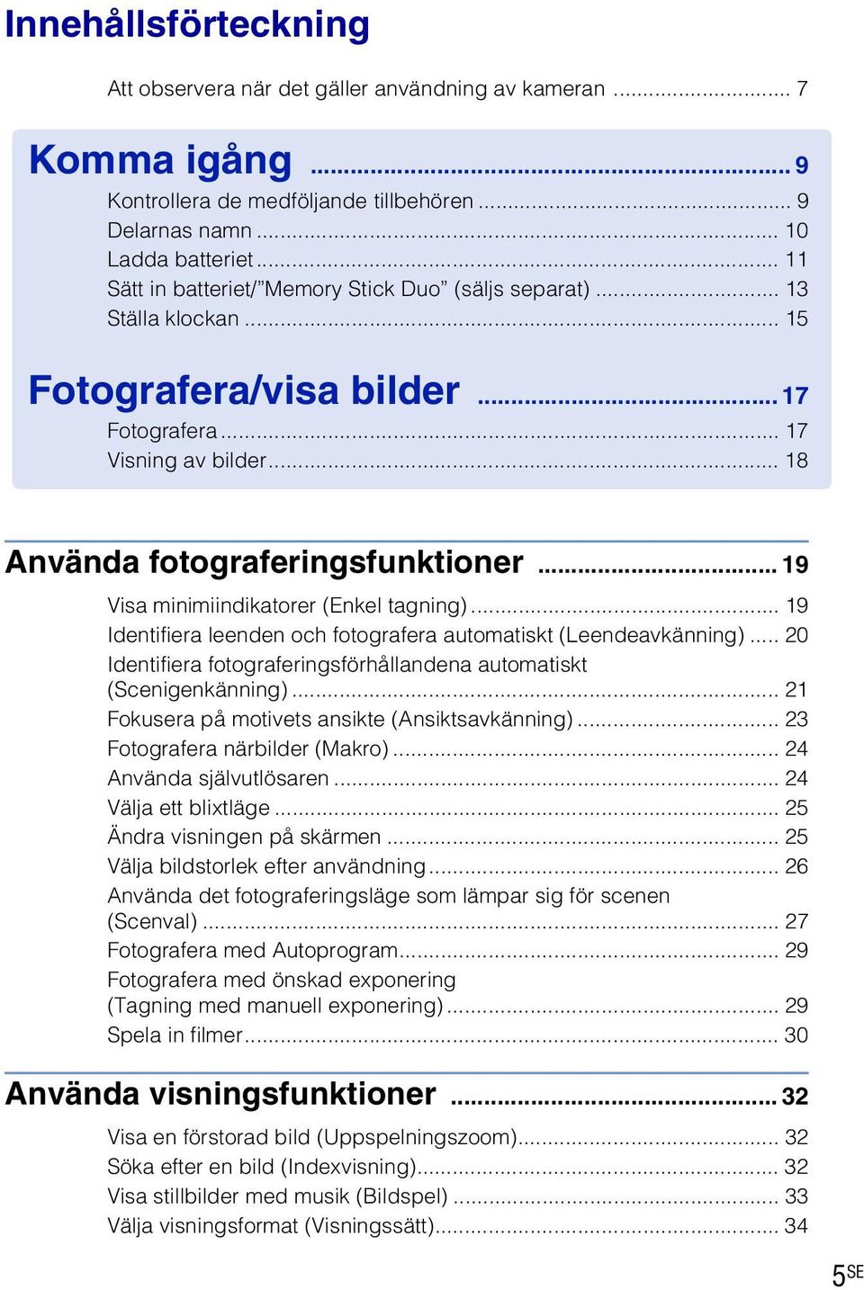 .. 9 Visa minimiindikatorer (Enkel tagning)... 9 Identifiera leenden och fotografera automatiskt (Leendeavkänning)... 20 Identifiera fotograferingsförhållandena automatiskt (Scenigenkänning).