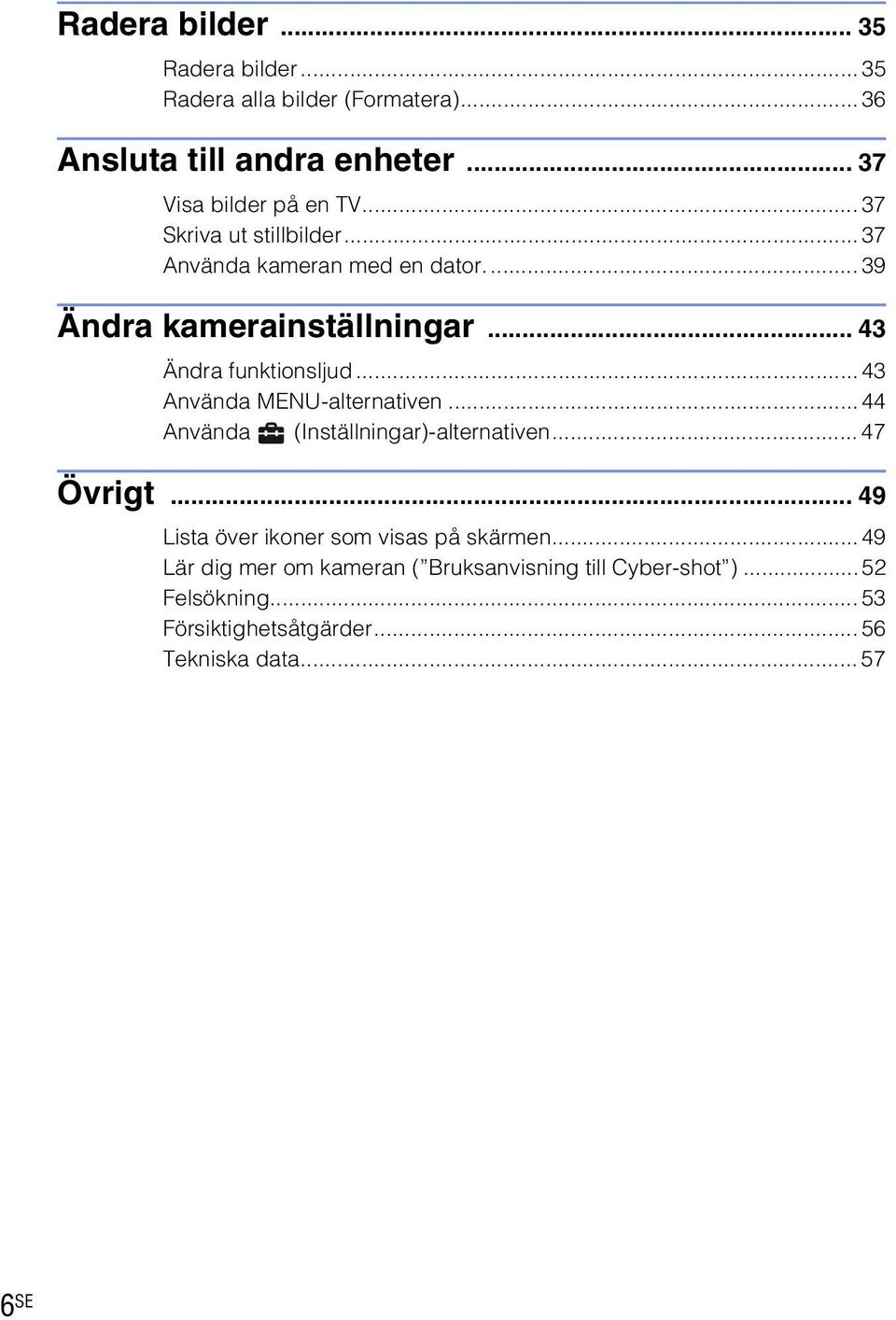 ..43 Använda MENU-alternativen...44 Använda (Inställningar)-alternativen... 47 Övrigt... 49 Lista över ikoner som visas på skärmen.