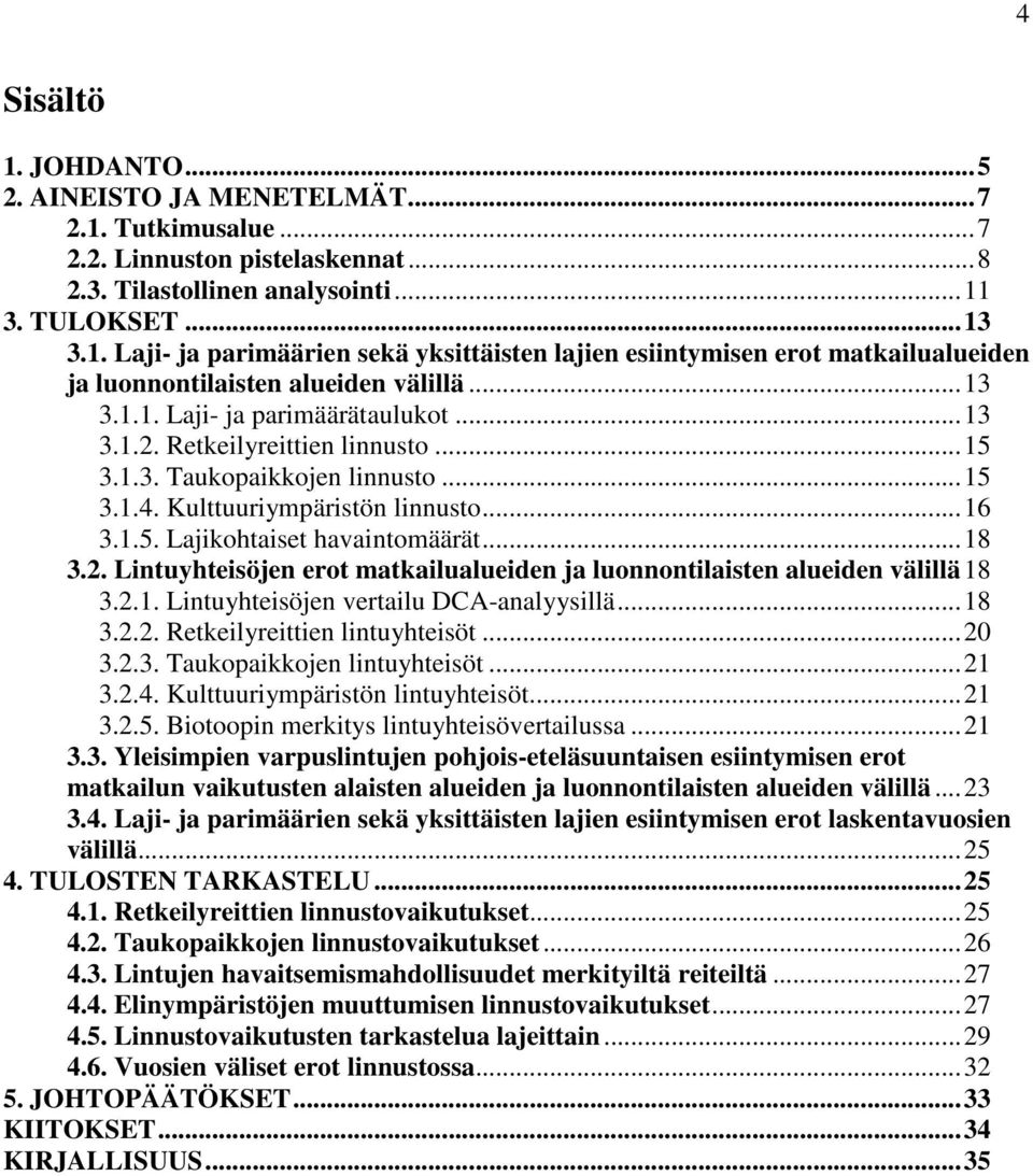 2. Lintuyhteisöjen erot matkailualueiden ja luonnontilaisten alueiden välillä18 3.2.1. Lintuyhteisöjen vertailu DCA-analyysillä...18 3.2.2. Retkeilyreittien lintuyhteisöt...20 3.2.3. Taukopaikkojen lintuyhteisöt.