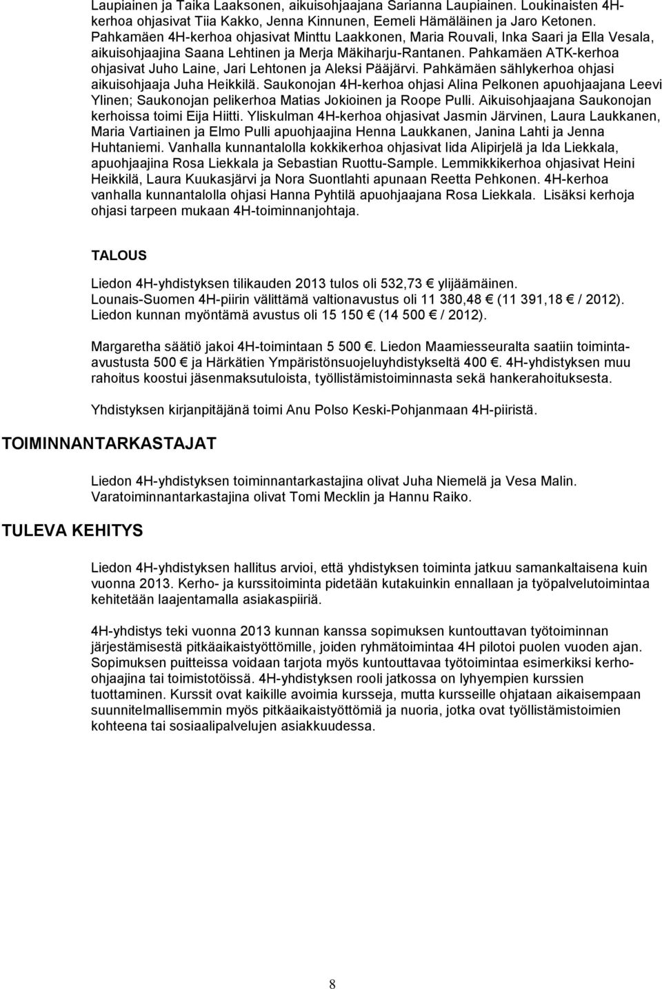 Pahkamäen ATK-kerhoa ohjasivat Juho Laine, Jari Lehtonen ja Aleksi Pääjärvi. Pahkämäen sählykerhoa ohjasi aikuisohjaaja Juha Heikkilä.