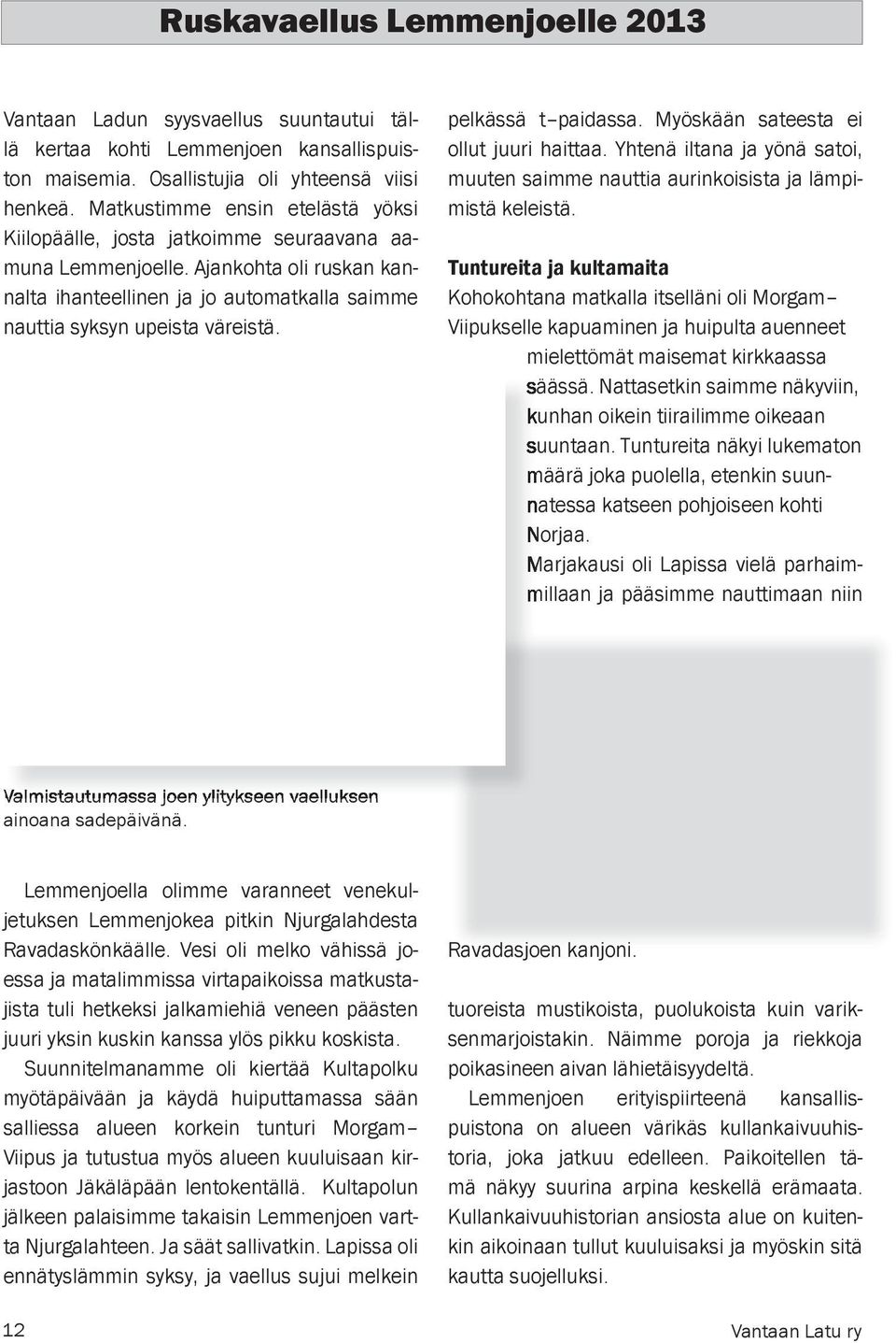 pelkässä t paidassa. Myöskään sateesta ei ollut juuri haittaa. Yhtenä iltana ja yönä satoi, muuten saimme nauttia aurinkoisista ja lämpimistä keleistä.