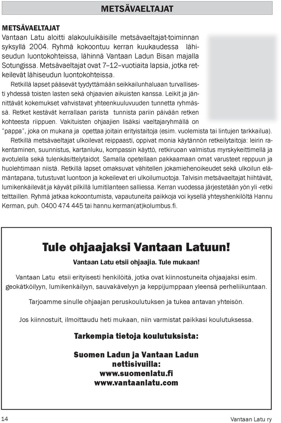 Retkillä lapset pääsevät tyydyttämään seikkailunhaluaan turvallisesti yhdessä toisten lasten sekä ohjaavien aikuisten kanssa.