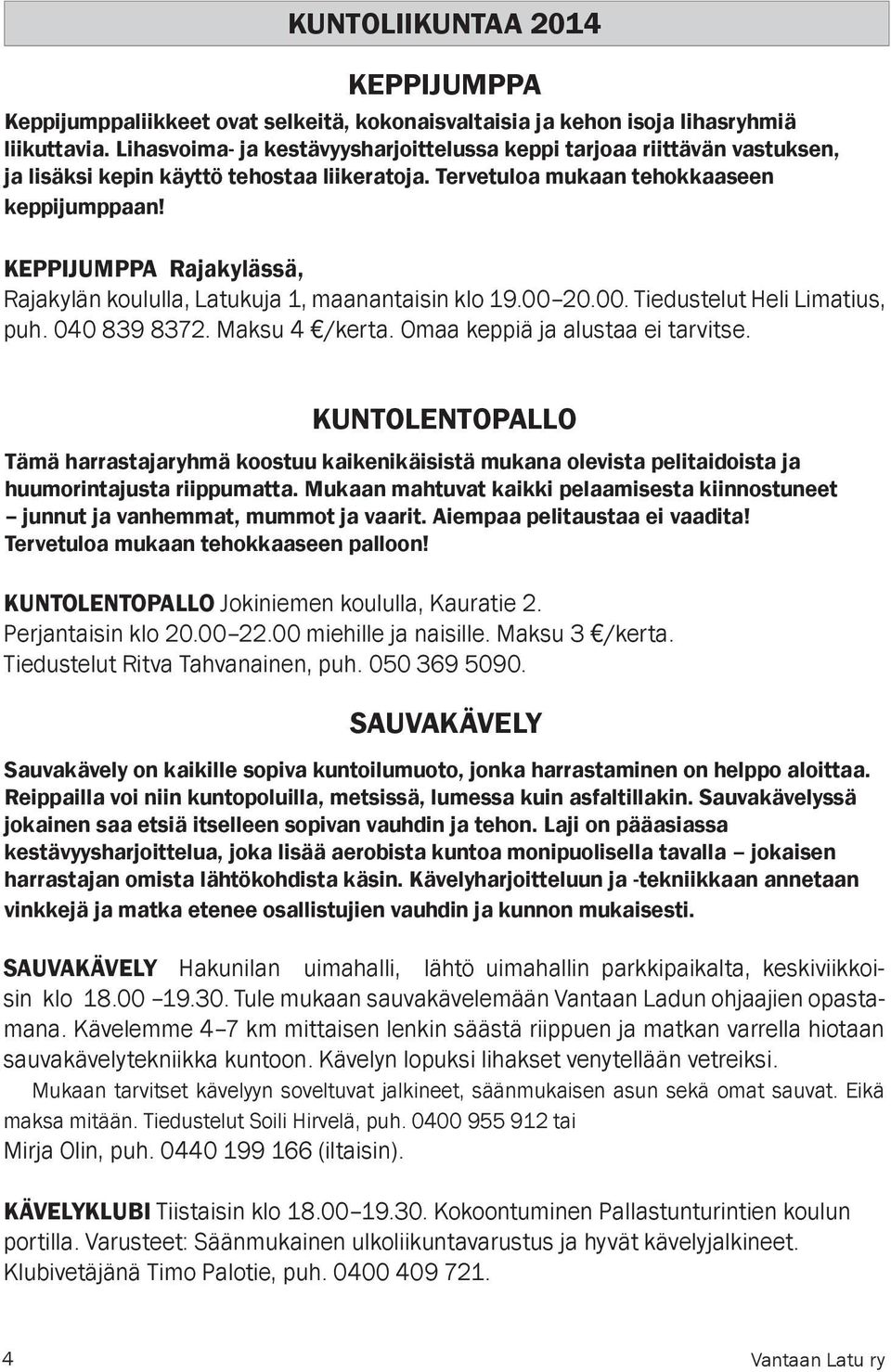 KEPPIJUMPPA Rajakylässä, Rajakylän koululla, Latukuja 1, maanantaisin klo 19.00 20.00. Tiedustelut Heli Limatius, puh. 040 839 8372. Maksu 4 /kerta. Omaa keppiä ja alustaa ei tarvitse.