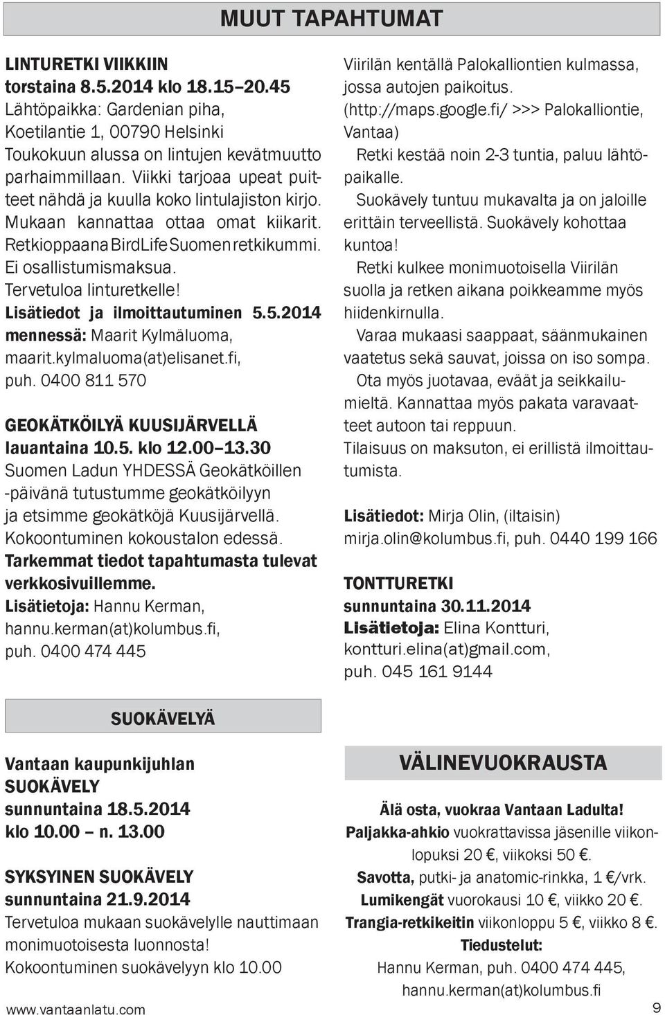 Lisätiedot ja ilmoittautuminen 5.5.2014 mennessä: Maarit Kylmäluoma, maarit.kylmaluoma(at)elisanet.fi, puh. 0400 811 570 GEOKÄTKÖILYÄ KUUSIJÄRVELLÄ lauantaina 10.5. klo 12.00 13.