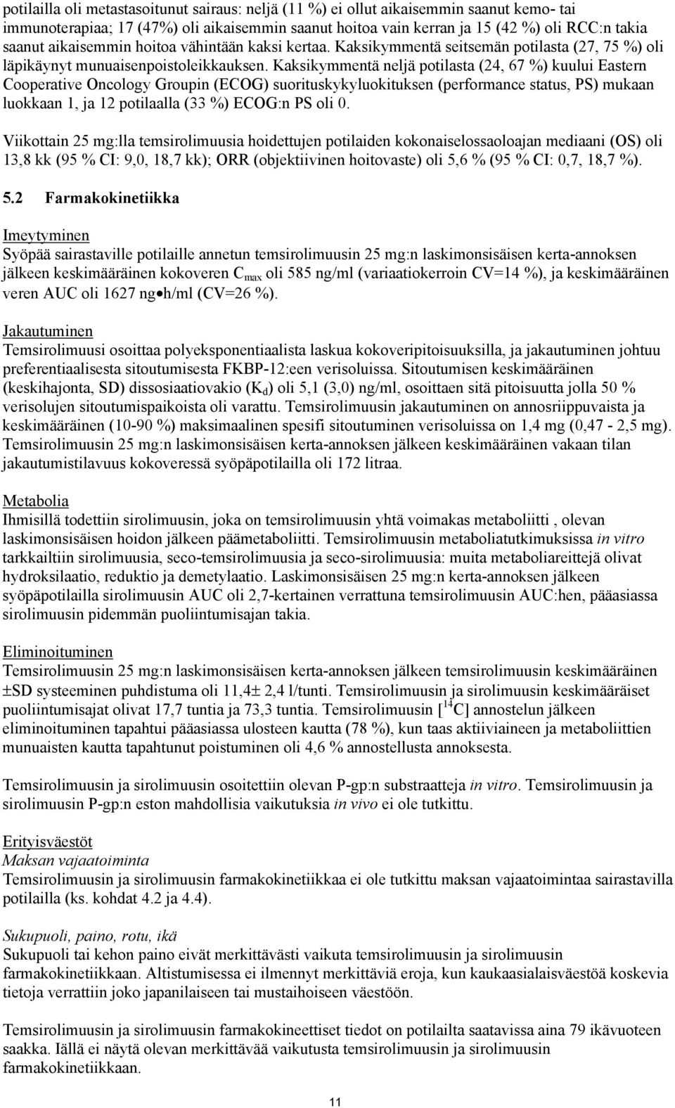 Kaksikymmentä neljä potilasta (24, 67 %) kuului Eastern Cooperative Oncology Groupin (ECOG) suorituskykyluokituksen (performance status, PS) mukaan luokkaan 1, ja 12 potilaalla (33 %) ECOG:n PS oli 0.